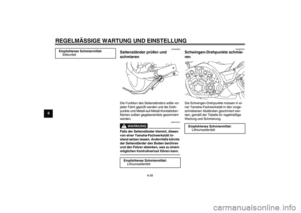 YAMAHA VMAX 2010  Betriebsanleitungen (in German) REGELMÄSSIGE WARTUNG UND EINSTELLUNG
6-28
6
GAU23202
Seitenständer prüfen und 
schmieren Die Funktion des Seitenständers sollte vor 
jeder Fahrt geprüft werden und die Dreh-
punkte und Metall-auf