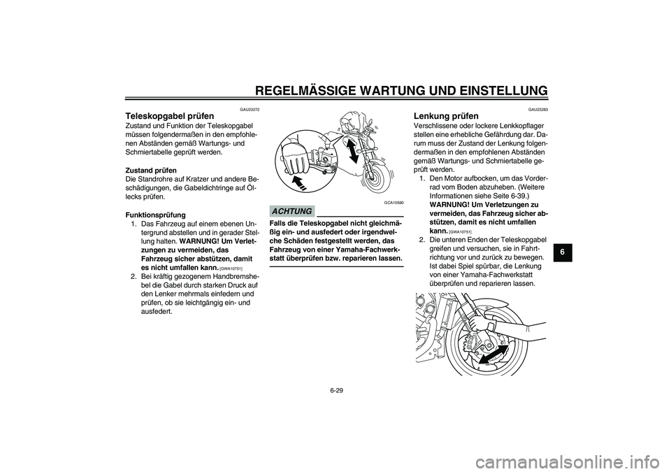 YAMAHA VMAX 2010  Betriebsanleitungen (in German) REGELMÄSSIGE WARTUNG UND EINSTELLUNG
6-29
6
GAU23272
Teleskopgabel prüfen Zustand und Funktion der Teleskopgabel 
müssen folgendermaßen in den empfohle-
nen Abständen gemäß Wartungs- und 
Schmi