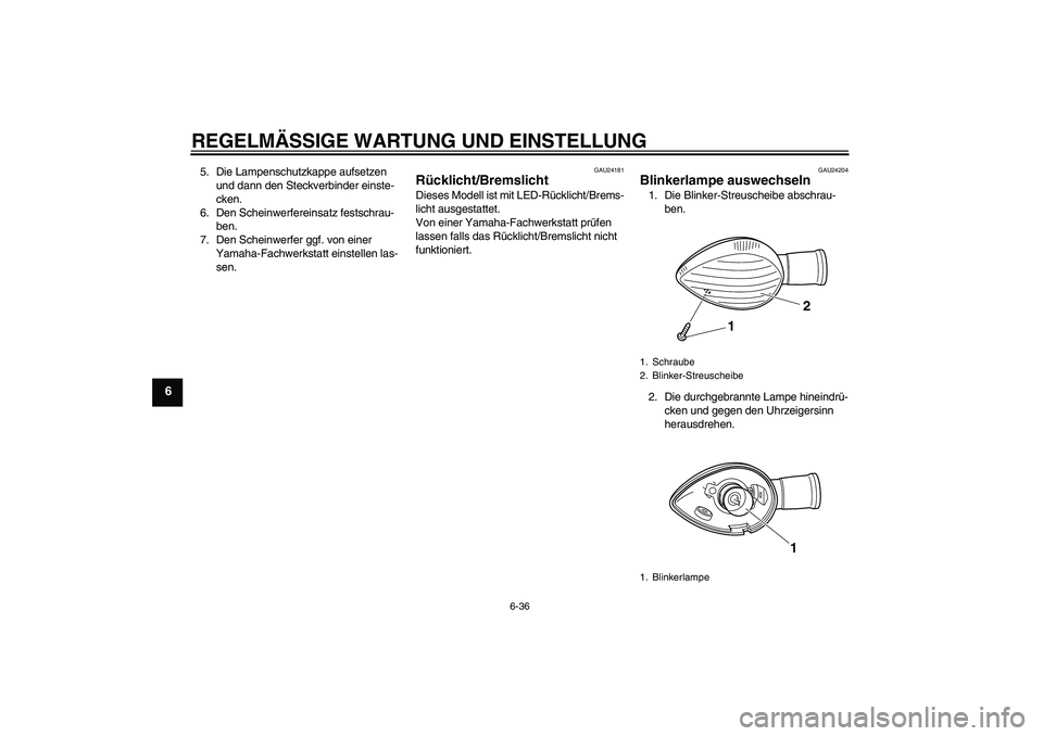 YAMAHA VMAX 2010  Betriebsanleitungen (in German) REGELMÄSSIGE WARTUNG UND EINSTELLUNG
6-36
6
5. Die Lampenschutzkappe aufsetzen 
und dann den Steckverbinder einste-
cken.
6. Den Scheinwerfereinsatz festschrau-
ben.
7. Den Scheinwerfer ggf. von eine