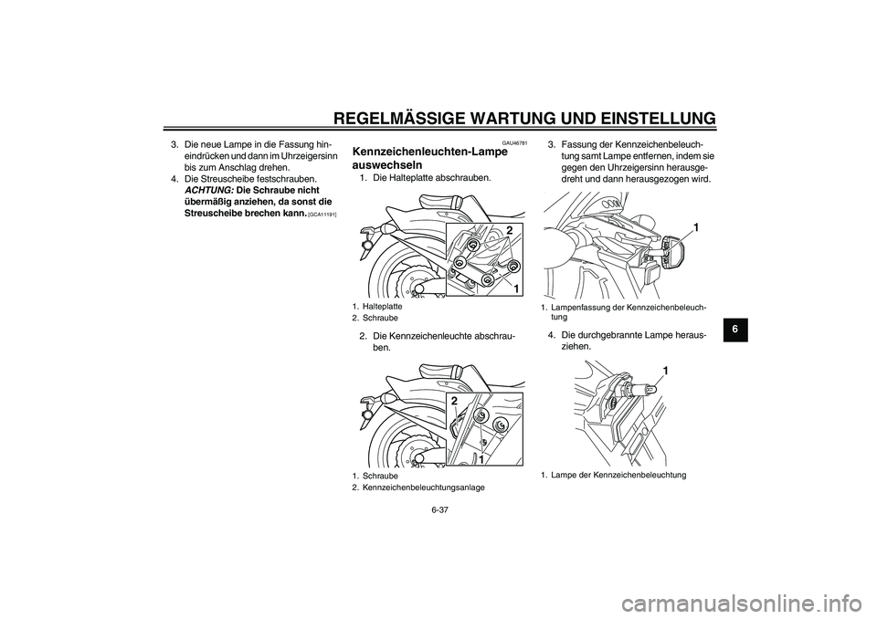 YAMAHA VMAX 2010  Betriebsanleitungen (in German) REGELMÄSSIGE WARTUNG UND EINSTELLUNG
6-37
6
3. Die neue Lampe in die Fassung hin-
eindrücken und dann im Uhrzeigersinn 
bis zum Anschlag drehen.
4. Die Streuscheibe festschrauben. 
ACHTUNG: Die Schr