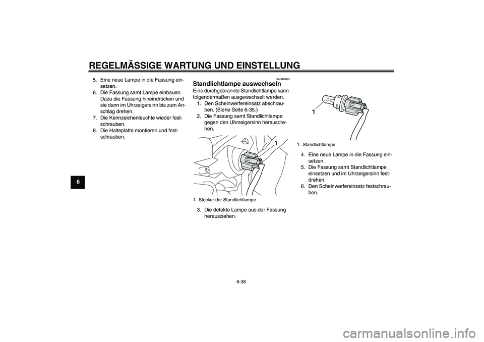 YAMAHA VMAX 2010  Betriebsanleitungen (in German) REGELMÄSSIGE WARTUNG UND EINSTELLUNG
6-38
6
5. Eine neue Lampe in die Fassung ein-
setzen.
6. Die Fassung samt Lampe einbauen. 
Dazu die Fassung hineindrücken und 
sie dann im Uhrzeigersinn bis zum 