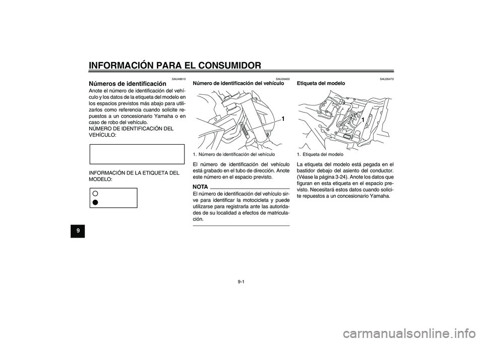 YAMAHA VMAX 2010 Manuale de Empleo (in Spanish) INFORMACIÓN PARA EL CONSUMIDOR
9-1
9
SAU48610
Números de identificación Anote el número de identificación del vehí-
culo y los datos de la etiqueta del modelo en
los espacios previstos más abaj YAMAHA VMAX 2010 Manuale de Empleo (in Spanish) INFORMACIÓN PARA EL CONSUMIDOR
9-1
9
SAU48610
Números de identificación Anote el número de identificación del vehí-
culo y los datos de la etiqueta del modelo en
los espacios previstos más abaj