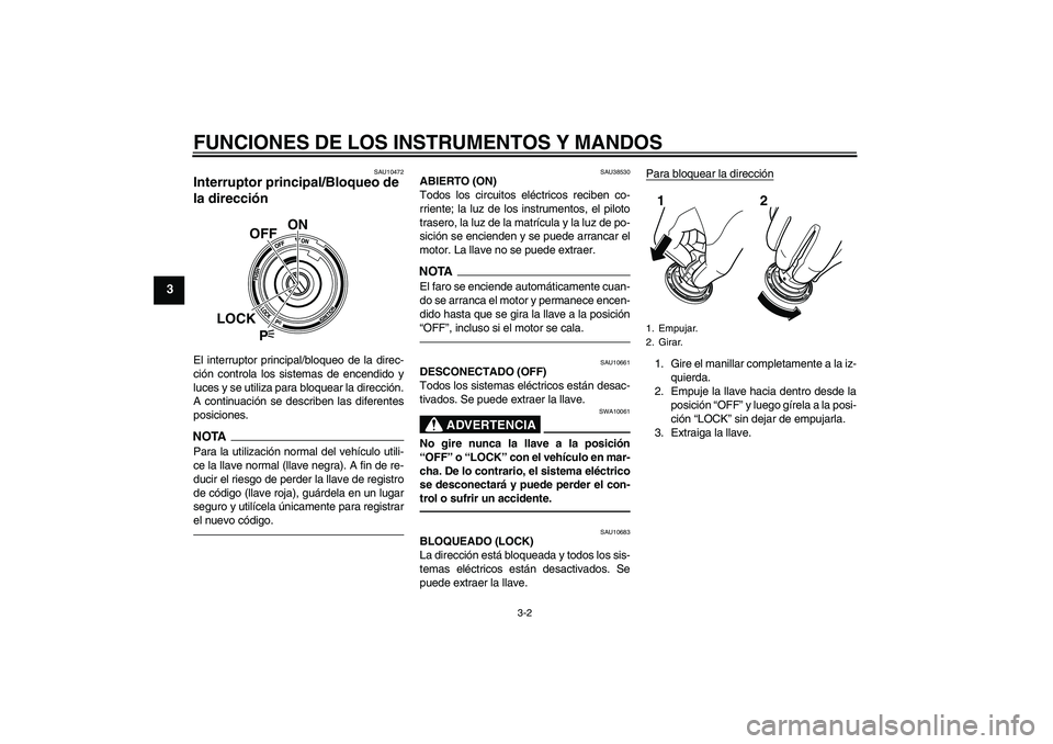 YAMAHA VMAX 2010 Manuale de Empleo (in Spanish) FUNCIONES DE LOS INSTRUMENTOS Y MANDOS
3-2
3
SAU10472
Interruptor principal/Bloqueo de
la dirección El interruptor principal/bloqueo de la direc-
ción controla los sistemas de encendido y
luces y s YAMAHA VMAX 2010 Manuale de Empleo (in Spanish) FUNCIONES DE LOS INSTRUMENTOS Y MANDOS
3-2
3
SAU10472
Interruptor principal/Bloqueo de
la dirección El interruptor principal/bloqueo de la direc-
ción controla los sistemas de encendido y
luces y s