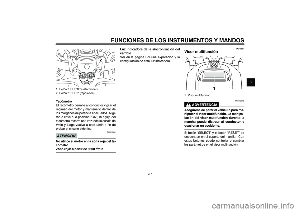 YAMAHA VMAX 2010 Manuale de Empleo (in Spanish) FUNCIONES DE LOS INSTRUMENTOS Y MANDOS
3-7
3
Tacómetro
El tacómetro permite al conductor vigilar el
régimen del motor y mantenerlo dentro de
los márgenes de potencia adecuados. Al gi-
rar la llave YAMAHA VMAX 2010 Manuale de Empleo (in Spanish) FUNCIONES DE LOS INSTRUMENTOS Y MANDOS
3-7
3
Tacómetro
El tacómetro permite al conductor vigilar el
régimen del motor y mantenerlo dentro de
los márgenes de potencia adecuados. Al gi-
rar la llave