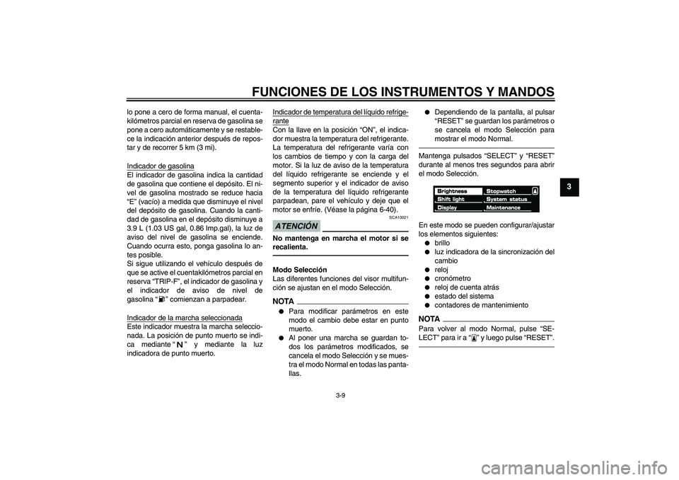 YAMAHA VMAX 2010 Manuale de Empleo (in Spanish) FUNCIONES DE LOS INSTRUMENTOS Y MANDOS
3-9
3
lo pone a cero de forma manual, el cuenta-
kilómetros parcial en reserva de gasolina se
pone a cero automáticamente y se restable-
ce la indicación ante YAMAHA VMAX 2010 Manuale de Empleo (in Spanish) FUNCIONES DE LOS INSTRUMENTOS Y MANDOS
3-9
3
lo pone a cero de forma manual, el cuenta-
kilómetros parcial en reserva de gasolina se
pone a cero automáticamente y se restable-
ce la indicación ante