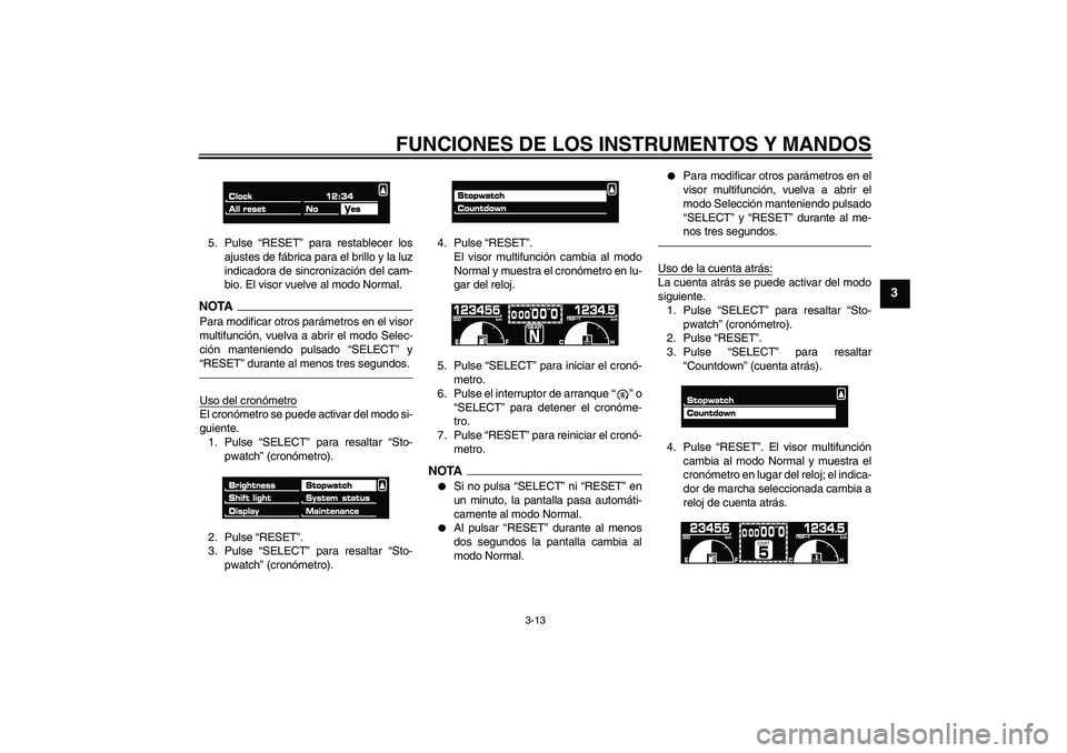 YAMAHA VMAX 2010 Manuale de Empleo (in Spanish) FUNCIONES DE LOS INSTRUMENTOS Y MANDOS
3-13
3
5. Pulse “RESET” para restablecer los
ajustes de fábrica para el brillo y la luz
indicadora de sincronización del cam-
bio. El visor vuelve al modo YAMAHA VMAX 2010 Manuale de Empleo (in Spanish) FUNCIONES DE LOS INSTRUMENTOS Y MANDOS
3-13
3
5. Pulse “RESET” para restablecer los
ajustes de fábrica para el brillo y la luz
indicadora de sincronización del cam-
bio. El visor vuelve al modo