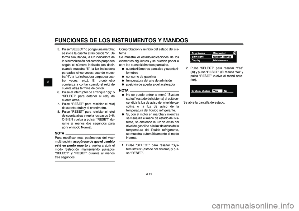 YAMAHA VMAX 2010 Manuale de Empleo (in Spanish) FUNCIONES DE LOS INSTRUMENTOS Y MANDOS
3-14
3
5. Pulse “SELECT” o ponga una marcha;
se inicia la cuenta atrás desde “5”. De
forma simultánea, la luz indicadora de
la sincronización del camb YAMAHA VMAX 2010 Manuale de Empleo (in Spanish) FUNCIONES DE LOS INSTRUMENTOS Y MANDOS
3-14
3
5. Pulse “SELECT” o ponga una marcha;
se inicia la cuenta atrás desde “5”. De
forma simultánea, la luz indicadora de
la sincronización del camb