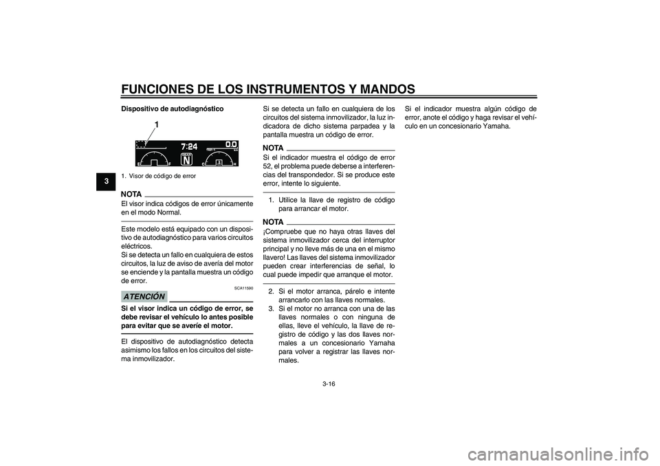 YAMAHA VMAX 2010 Manuale de Empleo (in Spanish) FUNCIONES DE LOS INSTRUMENTOS Y MANDOS
3-16
3
Dispositivo de autodiagnósticoNOTA
El visor indica códigos de error únicamente
en el modo Normal.Este modelo está equipado con un disposi-
tivo de aut YAMAHA VMAX 2010 Manuale de Empleo (in Spanish) FUNCIONES DE LOS INSTRUMENTOS Y MANDOS
3-16
3
Dispositivo de autodiagnósticoNOTA
El visor indica códigos de error únicamente
en el modo Normal.Este modelo está equipado con un disposi-
tivo de aut