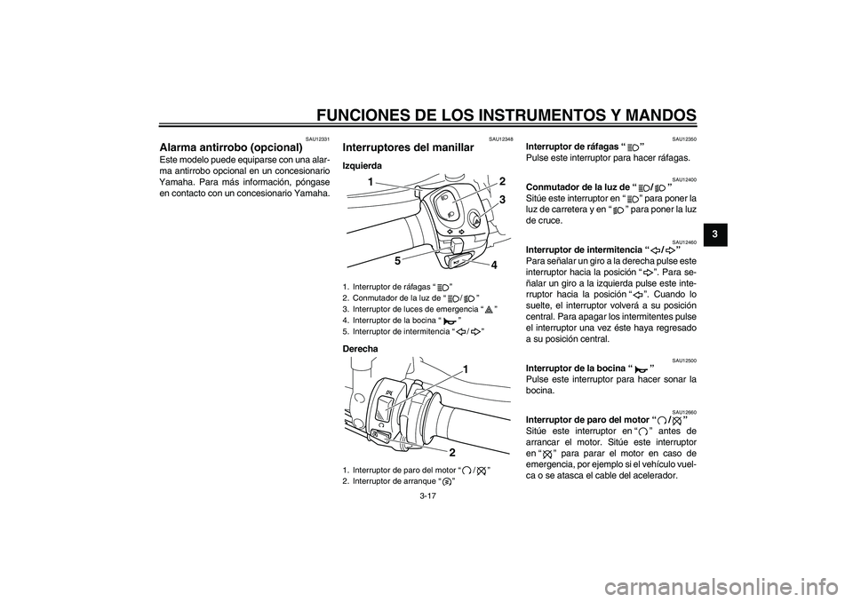 YAMAHA VMAX 2010 Manuale de Empleo (in Spanish) FUNCIONES DE LOS INSTRUMENTOS Y MANDOS
3-17
3
SAU12331
Alarma antirrobo (opcional) Este modelo puede equiparse con una alar-
ma antirrobo opcional en un concesionario
Yamaha. Para más información, p YAMAHA VMAX 2010 Manuale de Empleo (in Spanish) FUNCIONES DE LOS INSTRUMENTOS Y MANDOS
3-17
3
SAU12331
Alarma antirrobo (opcional) Este modelo puede equiparse con una alar-
ma antirrobo opcional en un concesionario
Yamaha. Para más información, p