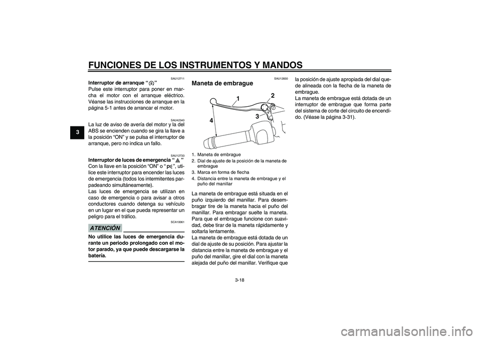 YAMAHA VMAX 2010 Manuale de Empleo (in Spanish) FUNCIONES DE LOS INSTRUMENTOS Y MANDOS
3-18
3
SAU12711
Interruptor de arranque“”
Pulse este interruptor para poner en mar-
cha el motor con el arranque eléctrico.
Véanse las instrucciones de ar YAMAHA VMAX 2010 Manuale de Empleo (in Spanish) FUNCIONES DE LOS INSTRUMENTOS Y MANDOS
3-18
3
SAU12711
Interruptor de arranque“”
Pulse este interruptor para poner en mar-
cha el motor con el arranque eléctrico.
Véanse las instrucciones de ar