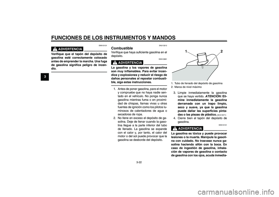 YAMAHA VMAX 2010 Manuale de Empleo (in Spanish) FUNCIONES DE LOS INSTRUMENTOS Y MANDOS
3-22
3
ADVERTENCIA
SWA10131
Verifique que el tapón del depósito de
gasolina esté correctamente colocado
antes de emprender la marcha. Una fuga
de gasolina sig YAMAHA VMAX 2010 Manuale de Empleo (in Spanish) FUNCIONES DE LOS INSTRUMENTOS Y MANDOS
3-22
3
ADVERTENCIA
SWA10131
Verifique que el tapón del depósito de
gasolina esté correctamente colocado
antes de emprender la marcha. Una fuga
de gasolina sig