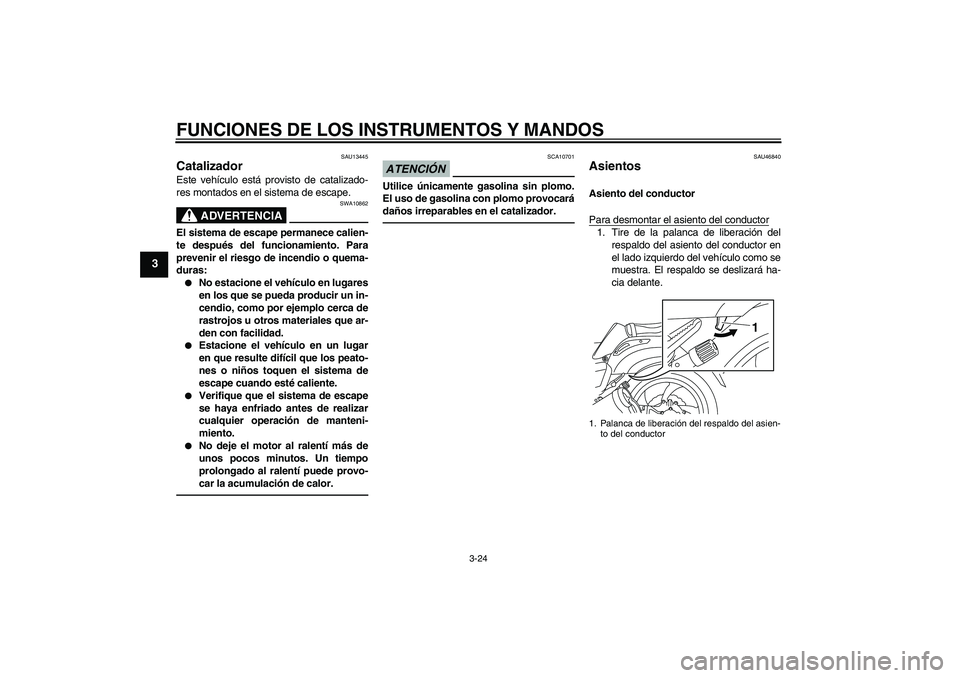 YAMAHA VMAX 2010 Manuale de Empleo (in Spanish) FUNCIONES DE LOS INSTRUMENTOS Y MANDOS
3-24
3
SAU13445
Catalizador Este vehículo está provisto de catalizado-
res montados en el sistema de escape.
ADVERTENCIA
SWA10862
El sistema de escape permanec YAMAHA VMAX 2010 Manuale de Empleo (in Spanish) FUNCIONES DE LOS INSTRUMENTOS Y MANDOS
3-24
3
SAU13445
Catalizador Este vehículo está provisto de catalizado-
res montados en el sistema de escape.
ADVERTENCIA
SWA10862
El sistema de escape permanec