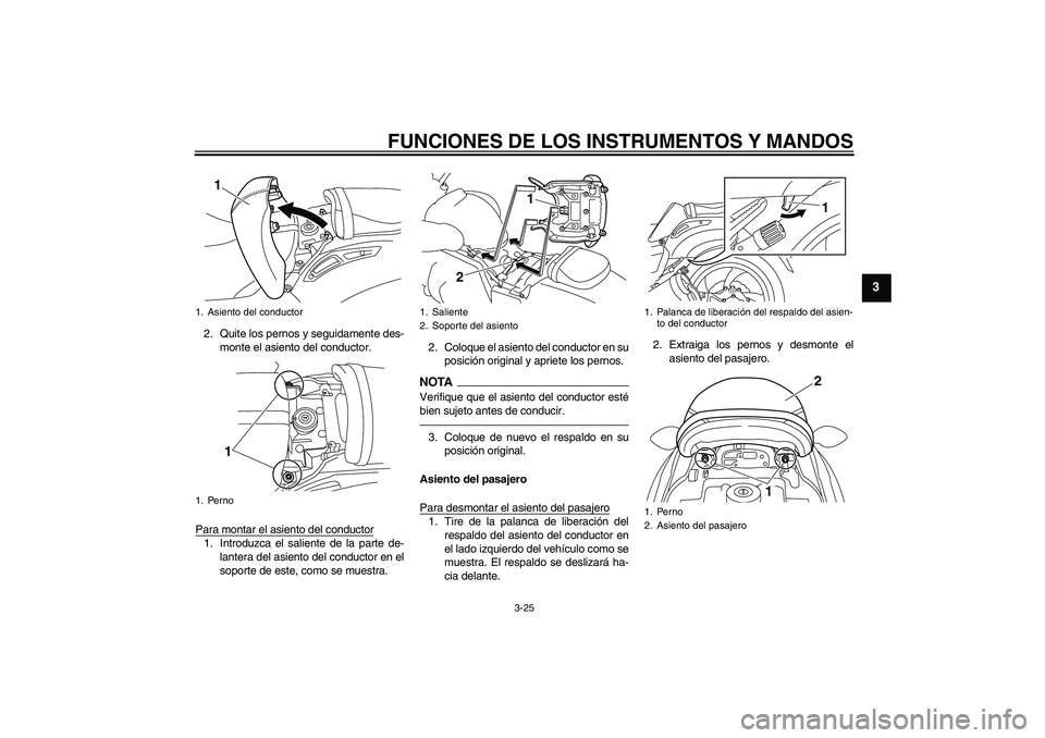 YAMAHA VMAX 2010 Manuale de Empleo (in Spanish) FUNCIONES DE LOS INSTRUMENTOS Y MANDOS
3-25
3
2. Quite los pernos y seguidamente des-
monte el asiento del conductor.
Para montar el asiento del conductor1. Introduzca el saliente de la parte de-
lant YAMAHA VMAX 2010 Manuale de Empleo (in Spanish) FUNCIONES DE LOS INSTRUMENTOS Y MANDOS
3-25
3
2. Quite los pernos y seguidamente des-
monte el asiento del conductor.
Para montar el asiento del conductor1. Introduzca el saliente de la parte de-
lant