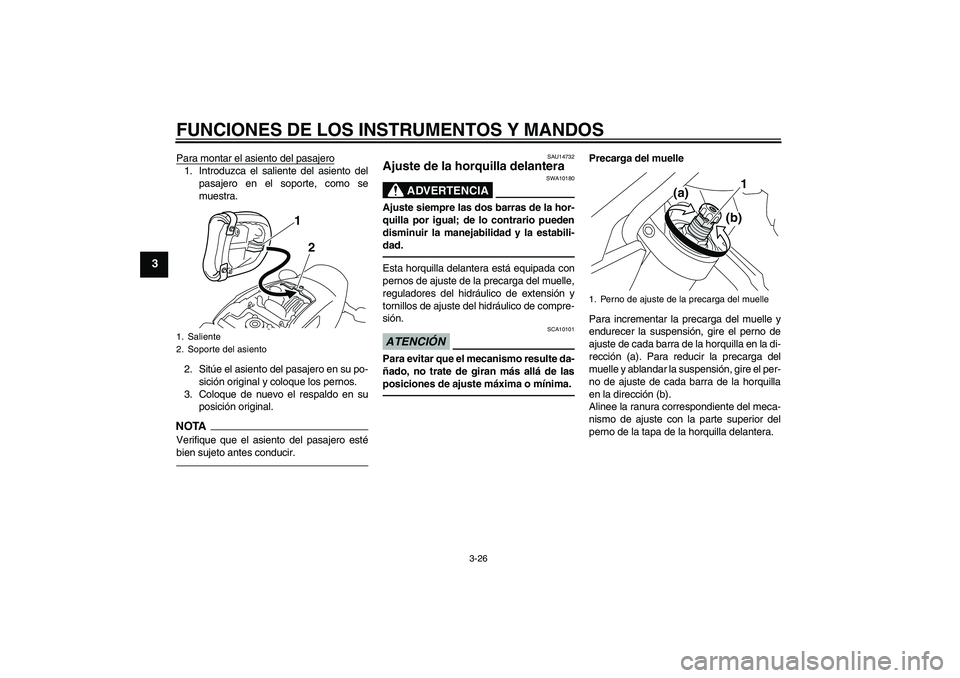 YAMAHA VMAX 2010 Manuale de Empleo (in Spanish) FUNCIONES DE LOS INSTRUMENTOS Y MANDOS
3-26
3
Para montar el asiento del pasajero1. Introduzca el saliente del asiento del
pasajero en el soporte, como se
muestra.
2. Sitúe el asiento del pasajero en YAMAHA VMAX 2010 Manuale de Empleo (in Spanish) FUNCIONES DE LOS INSTRUMENTOS Y MANDOS
3-26
3
Para montar el asiento del pasajero1. Introduzca el saliente del asiento del
pasajero en el soporte, como se
muestra.
2. Sitúe el asiento del pasajero en
