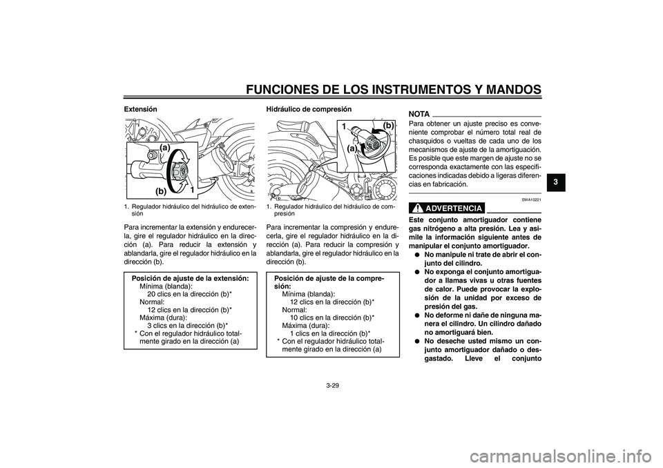YAMAHA VMAX 2010 Manuale de Empleo (in Spanish) FUNCIONES DE LOS INSTRUMENTOS Y MANDOS
3-29
3
Extensión
Para incrementar la extensión y endurecer-
la, gire el regulador hidráulico en la direc-
ción (a). Para reducir la extensión y
ablandarla, YAMAHA VMAX 2010 Manuale de Empleo (in Spanish) FUNCIONES DE LOS INSTRUMENTOS Y MANDOS
3-29
3
Extensión
Para incrementar la extensión y endurecer-
la, gire el regulador hidráulico en la direc-
ción (a). Para reducir la extensión y
ablandarla,