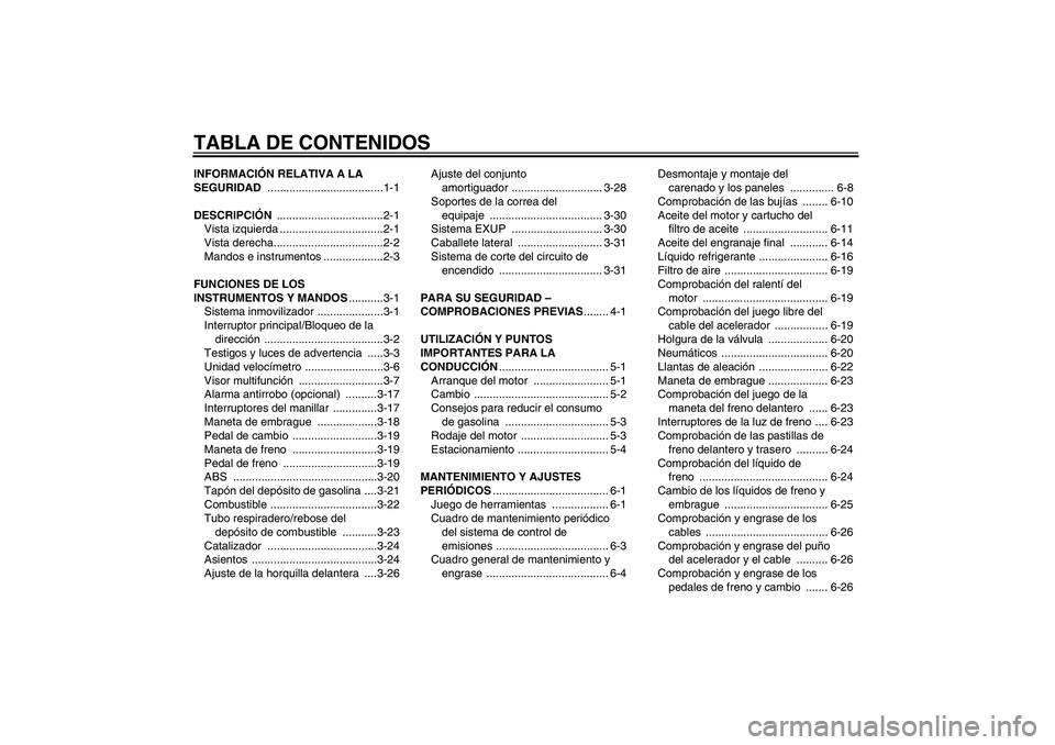 YAMAHA VMAX 2010  Manuale de Empleo (in Spanish) TABLA DE CONTENIDOSINFORMACIÓN RELATIVA A LA 
SEGURIDAD .....................................1-1
DESCRIPCIÓN ..................................2-1
Vista izquierda .................................2-