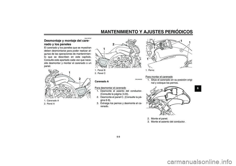 YAMAHA VMAX 2010 Manuale de Empleo (in Spanish) MANTENIMIENTO Y AJUSTES PERIÓDICOS
6-8
6
SAU18722
Desmontaje y montaje del care-
nado y los paneles El carenado y los paneles que se muestran
deben desmontarse para poder realizar al-
gunas de las op YAMAHA VMAX 2010 Manuale de Empleo (in Spanish) MANTENIMIENTO Y AJUSTES PERIÓDICOS
6-8
6
SAU18722
Desmontaje y montaje del care-
nado y los paneles El carenado y los paneles que se muestran
deben desmontarse para poder realizar al-
gunas de las op