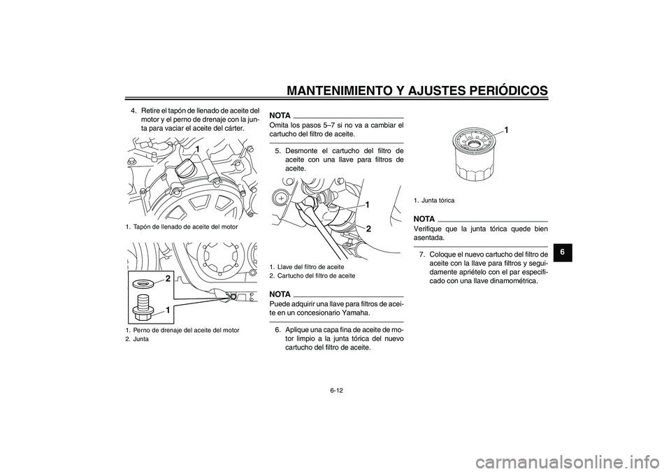 YAMAHA VMAX 2010 Manuale de Empleo (in Spanish) MANTENIMIENTO Y AJUSTES PERIÓDICOS
6-12
6
4. Retire el tapón de llenado de aceite del
motor y el perno de drenaje con la jun-
ta para vaciar el aceite del cárter.
NOTAOmita los pasos 5–7 si no va YAMAHA VMAX 2010 Manuale de Empleo (in Spanish) MANTENIMIENTO Y AJUSTES PERIÓDICOS
6-12
6
4. Retire el tapón de llenado de aceite del
motor y el perno de drenaje con la jun-
ta para vaciar el aceite del cárter.
NOTAOmita los pasos 5–7 si no va