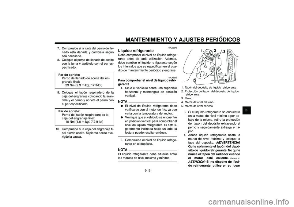 YAMAHA VMAX 2010 Manuale de Empleo (in Spanish) MANTENIMIENTO Y AJUSTES PERIÓDICOS
6-16
6
7. Compruebe si la junta del perno de lle-
nado está dañada y cámbiela según
sea necesario.
8. Coloque el perno de llenado de aceite
con la junta y apri YAMAHA VMAX 2010 Manuale de Empleo (in Spanish) MANTENIMIENTO Y AJUSTES PERIÓDICOS
6-16
6
7. Compruebe si la junta del perno de lle-
nado está dañada y cámbiela según
sea necesario.
8. Coloque el perno de llenado de aceite
con la junta y apri
