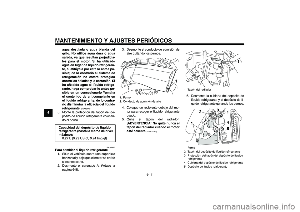 YAMAHA VMAX 2010 Manuale de Empleo (in Spanish) MANTENIMIENTO Y AJUSTES PERIÓDICOS
6-17
6
agua destilada o agua blanda del
grifo. No utilice agua dura o agua
salada, ya que resultan perjudicia-
les para el motor. Si ha utilizado
agua en lugar de l YAMAHA VMAX 2010 Manuale de Empleo (in Spanish) MANTENIMIENTO Y AJUSTES PERIÓDICOS
6-17
6
agua destilada o agua blanda del
grifo. No utilice agua dura o agua
salada, ya que resultan perjudicia-
les para el motor. Si ha utilizado
agua en lugar de l