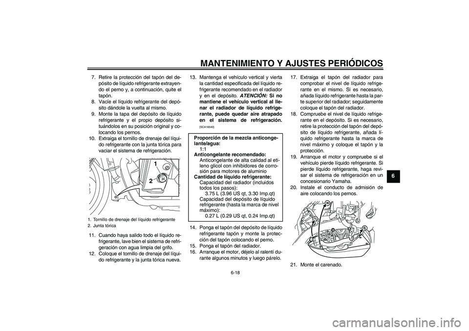 YAMAHA VMAX 2010  Manuale de Empleo (in Spanish) MANTENIMIENTO Y AJUSTES PERIÓDICOS
6-18
6
7. Retire la protección del tapón del de-
pósito de líquido refrigerante extrayen-
do el perno y, a continuación, quite el
tapón.
8. Vacíe el líquido