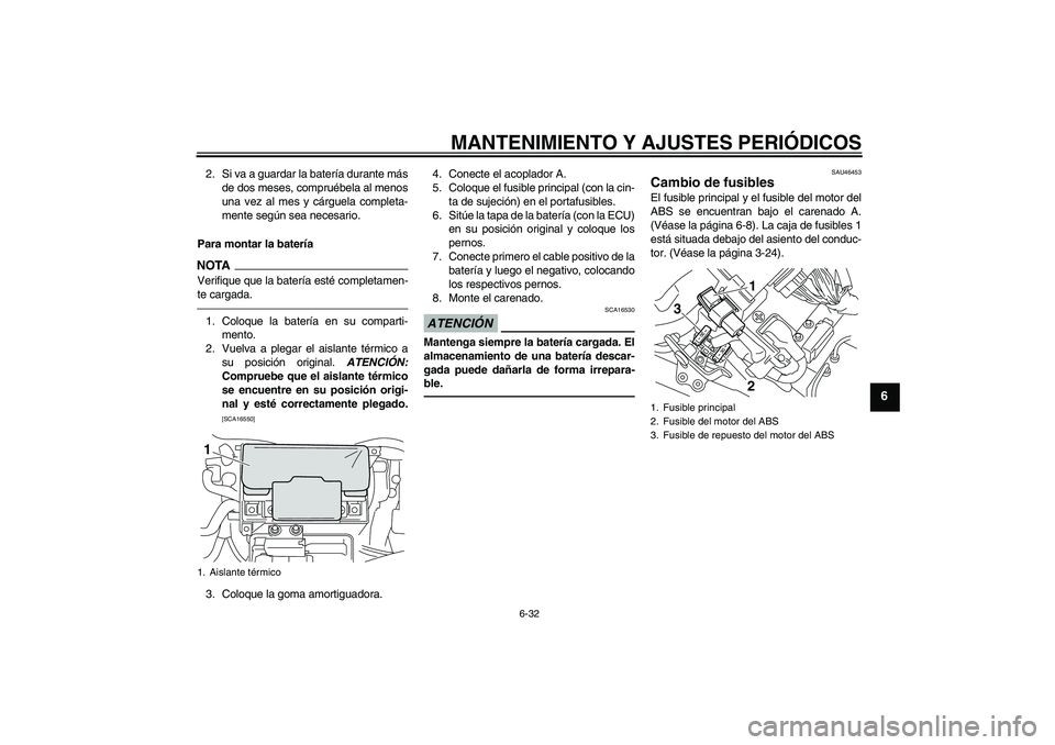 YAMAHA VMAX 2010 Manuale de Empleo (in Spanish) MANTENIMIENTO Y AJUSTES PERIÓDICOS
6-32
6
2. Si va a guardar la batería durante más
de dos meses, compruébela al menos
una vez al mes y cárguela completa-
mente según sea necesario.
Para montar YAMAHA VMAX 2010 Manuale de Empleo (in Spanish) MANTENIMIENTO Y AJUSTES PERIÓDICOS
6-32
6
2. Si va a guardar la batería durante más
de dos meses, compruébela al menos
una vez al mes y cárguela completa-
mente según sea necesario.
Para montar