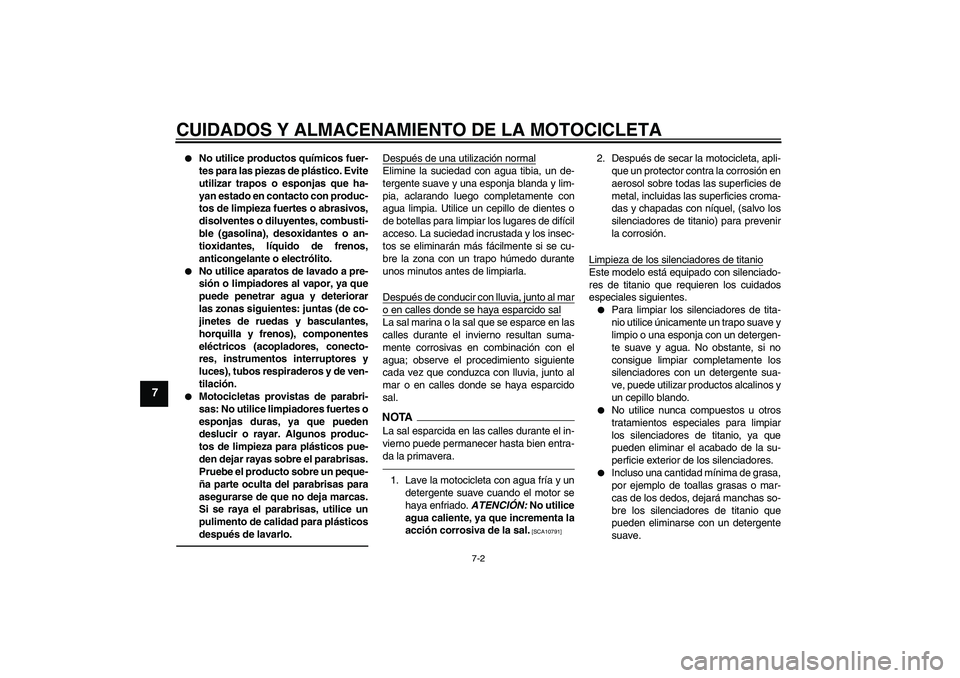 YAMAHA VMAX 2010  Manuale de Empleo (in Spanish) CUIDADOS Y ALMACENAMIENTO DE LA MOTOCICLETA
7-2
7

No utilice productos químicos fuer-
tes para las piezas de plástico. Evite
utilizar trapos o esponjas que ha-
yan estado en contacto con produc-
t