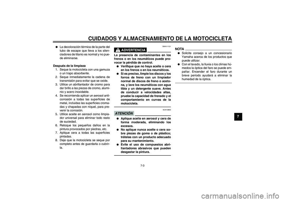 YAMAHA VMAX 2010  Manuale de Empleo (in Spanish) CUIDADOS Y ALMACENAMIENTO DE LA MOTOCICLETA
7-3
7

La decoloración térmica de la parte del
tubo de escape que lleva a los silen-
ciadores de titanio es normal y no pue-
de eliminarse.
Después de l