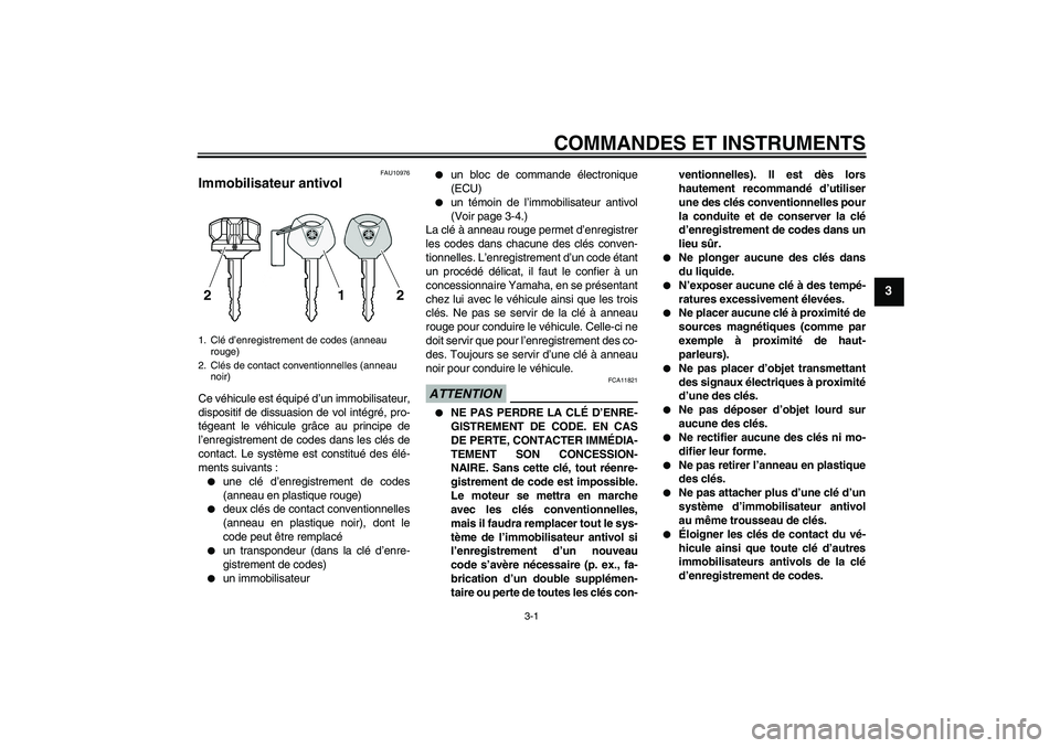 YAMAHA VMAX 2010  Notices Demploi (in French) COMMANDES ET INSTRUMENTS
3-1
3
FAU10976
Immobilisateur antivol Ce véhicule est équipé d’un immobilisateur,
dispositif de dissuasion de vol intégré, pro-
tégeant le véhicule grâce au principe