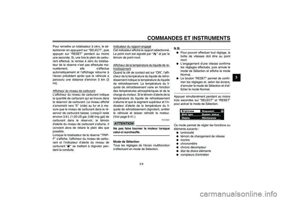 YAMAHA VMAX 2010  Notices Demploi (in French) COMMANDES ET INSTRUMENTS
3-9
3
Pour remettre un totalisateur à zéro, le sé-
lectionner en appuyant sur “SELECT”, puis
appuyer sur “RESET” pendant au moins
une seconde. Si, une fois le plein