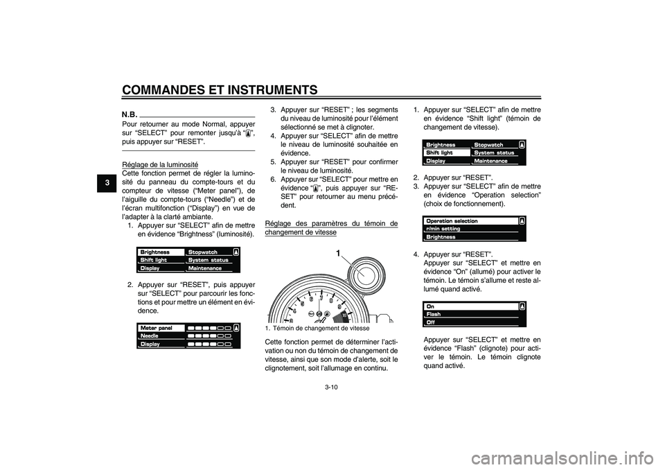 YAMAHA VMAX 2010  Notices Demploi (in French) COMMANDES ET INSTRUMENTS
3-10
3
N.B.Pour retourner au mode Normal, appuyer
sur “SELECT” pour remonter jusqu’à “ ”,
puis appuyer sur “RESET”.Réglage de la luminositéCette fonction perm