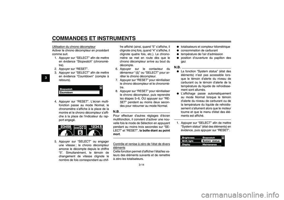 YAMAHA VMAX 2010  Notices Demploi (in French) COMMANDES ET INSTRUMENTS
3-14
3
Utilisation du chrono décompteurActiver le chrono décompteur en procédant
comme suit.
1. Appuyer sur “SELECT” afin de mettre
en évidence “Stopwatch” (chrono