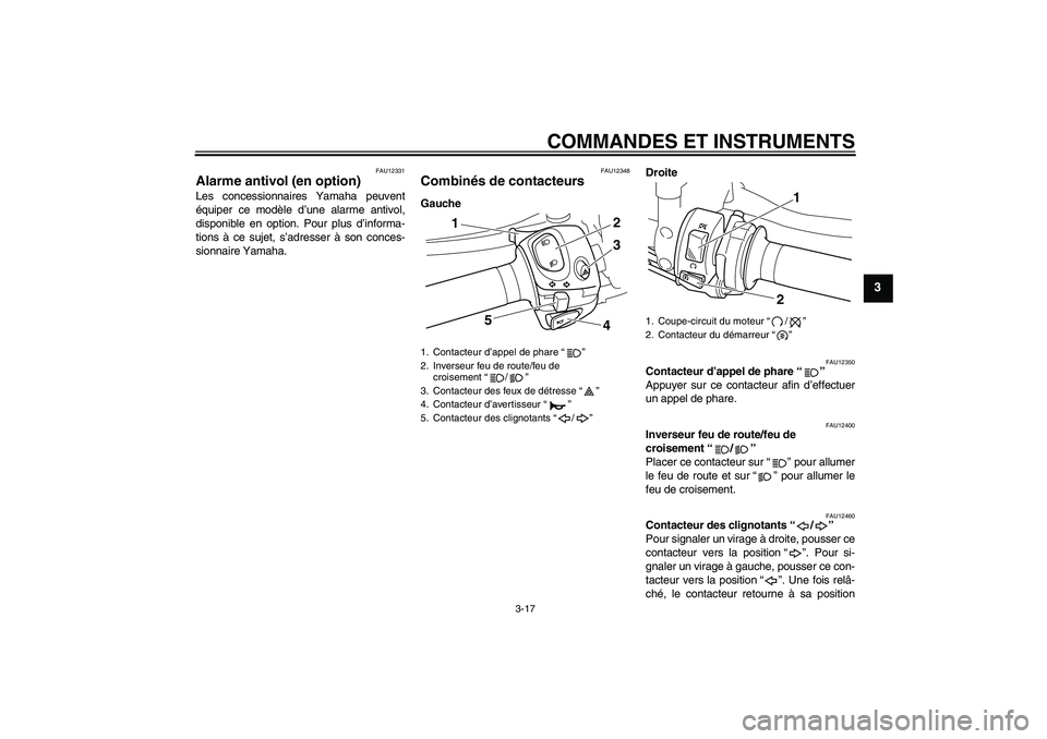 YAMAHA VMAX 2010  Notices Demploi (in French) COMMANDES ET INSTRUMENTS
3-17
3
FAU12331
Alarme antivol (en option) Les concessionnaires Yamaha peuvent
équiper ce modèle d’une alarme antivol,
disponible en option. Pour plus d’informa-
tions 