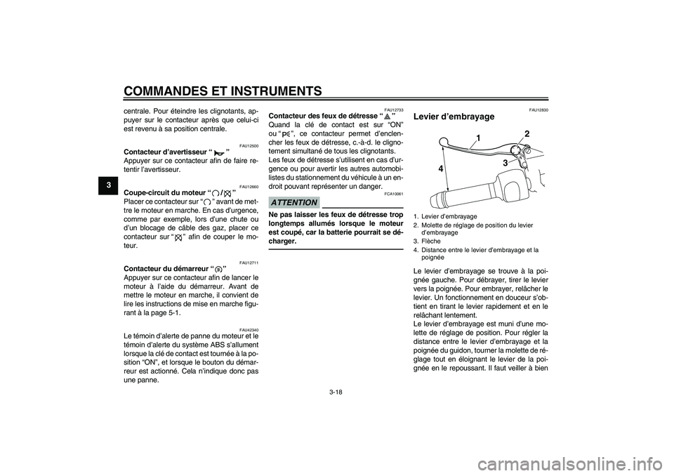 YAMAHA VMAX 2010  Notices Demploi (in French) COMMANDES ET INSTRUMENTS
3-18
3
centrale. Pour éteindre les clignotants, ap-
puyer sur le contacteur après que celui-ci
est revenu à sa position centrale.
FAU12500
Contacteur d’avertisseur“” 