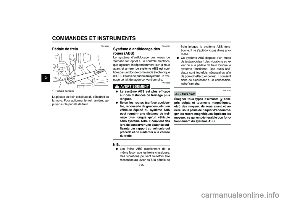 YAMAHA VMAX 2010  Notices Demploi (in French) COMMANDES ET INSTRUMENTS
3-20
3
FAU12941
Pédale de frein La pédale de frein est située du côté droit de
la moto. Pour actionner le frein arrière, ap-
puyer sur la pédale de frein.
FAU46391
Syst