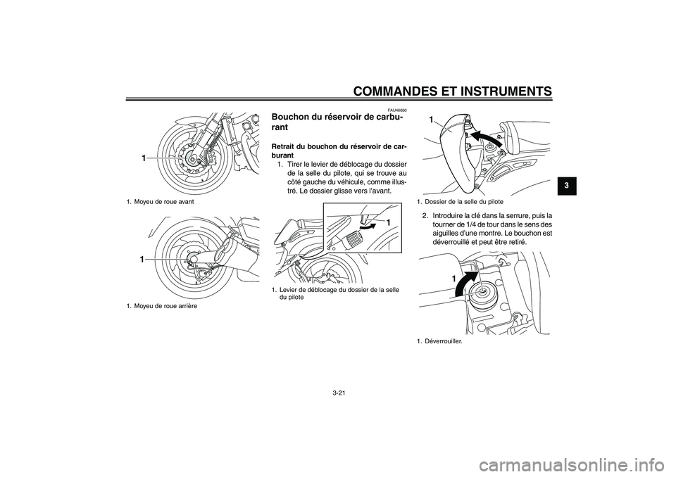 YAMAHA VMAX 2010  Notices Demploi (in French) COMMANDES ET INSTRUMENTS
3-21
3
FAU46850
Bouchon du réservoir de carbu-
rant Retrait du bouchon du réservoir de car-
burant
1. Tirer le levier de déblocage du dossier
de la selle du pilote, qui se 