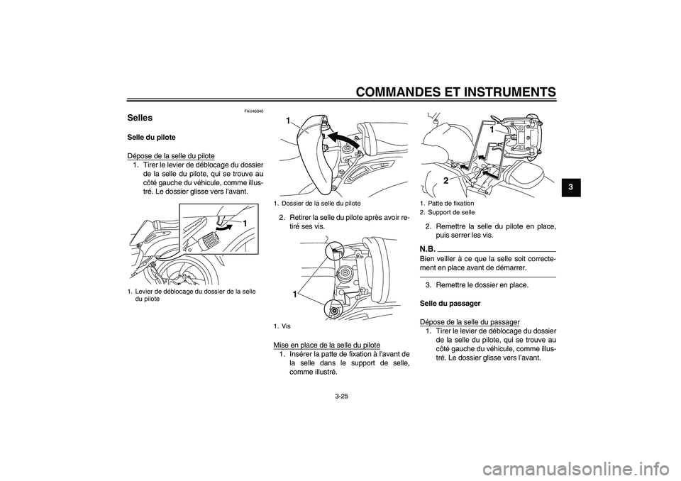 YAMAHA VMAX 2010  Notices Demploi (in French) COMMANDES ET INSTRUMENTS
3-25
3
FAU46840
Selles Selle du pilote
Dépose de la selle du pilote1. Tirer le levier de déblocage du dossier
de la selle du pilote, qui se trouve au
côté gauche du véhic