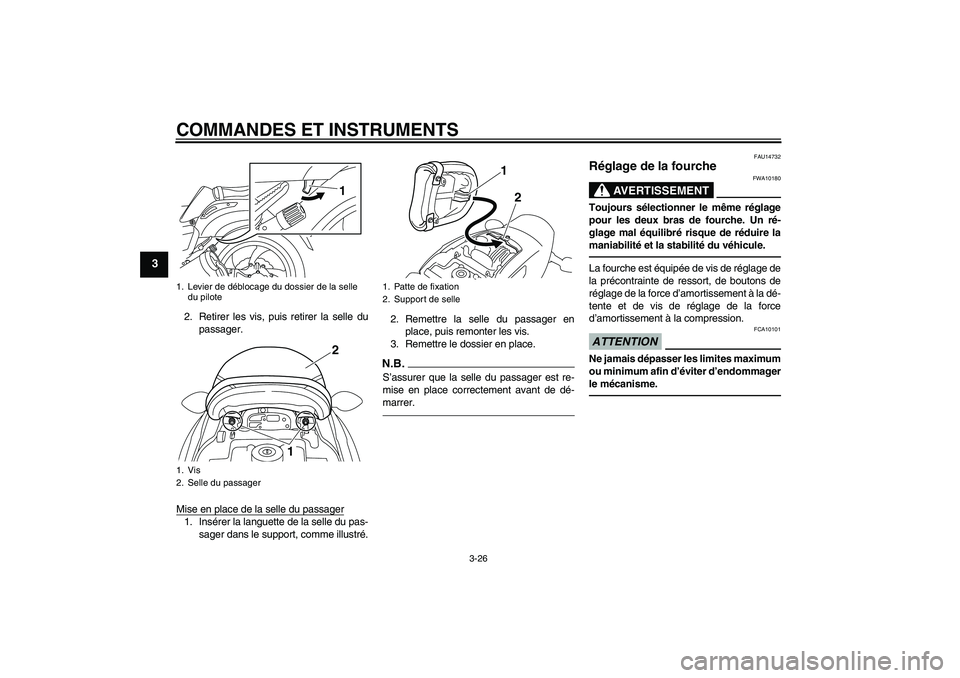 YAMAHA VMAX 2010  Notices Demploi (in French) COMMANDES ET INSTRUMENTS
3-26
3
2. Retirer les vis, puis retirer la selle du
passager.
Mise en place de la selle du passager1. Insérer la languette de la selle du pas-
sager dans le support, comme il