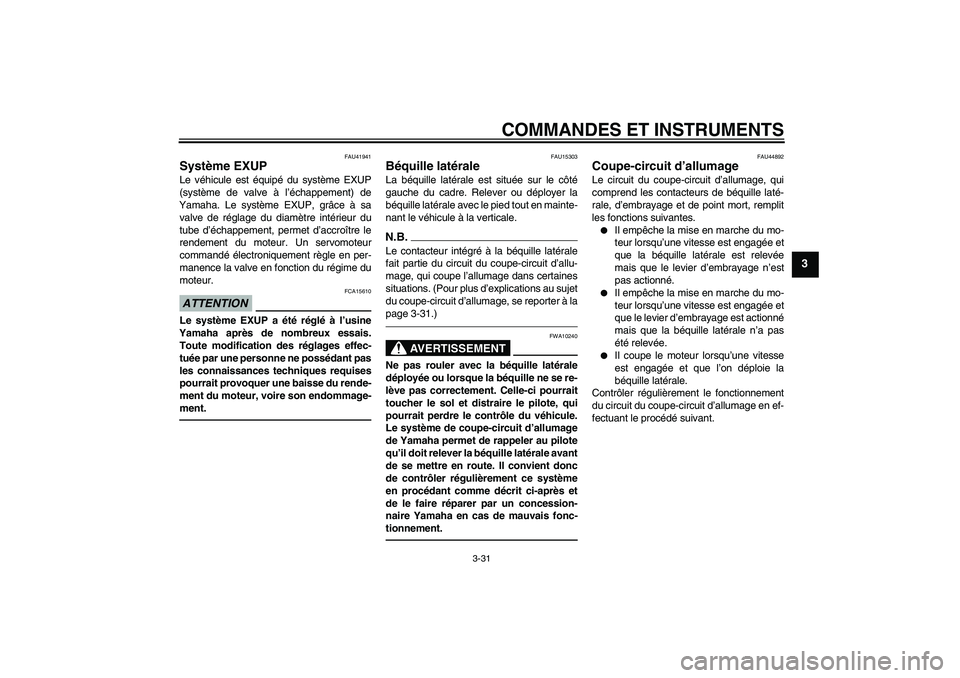 YAMAHA VMAX 2010  Notices Demploi (in French) COMMANDES ET INSTRUMENTS
3-31
3
FAU41941
Système EXUP Le véhicule est équipé du système EXUP
(système de valve à l’échappement) de
Yamaha. Le système EXUP, grâce à sa
valve de réglage du