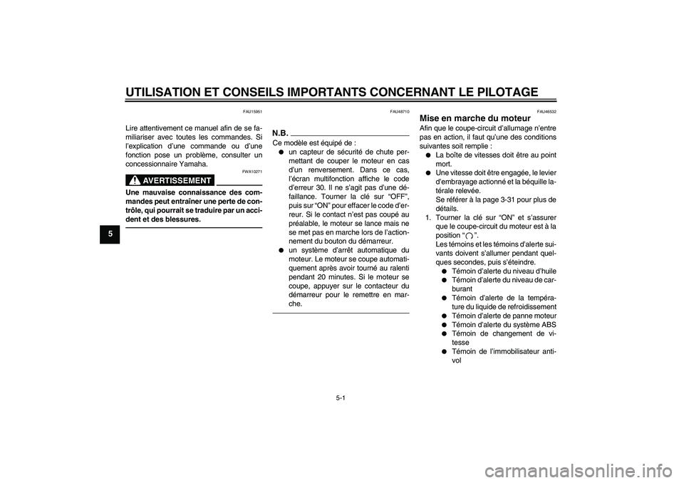 YAMAHA VMAX 2010  Notices Demploi (in French) UTILISATION ET CONSEILS IMPORTANTS CONCERNANT LE PILOTAGE
5-1
5
FAU15951
Lire attentivement ce manuel afin de se fa-
miliariser avec toutes les commandes. Si
l’explication d’une commande ou d’un