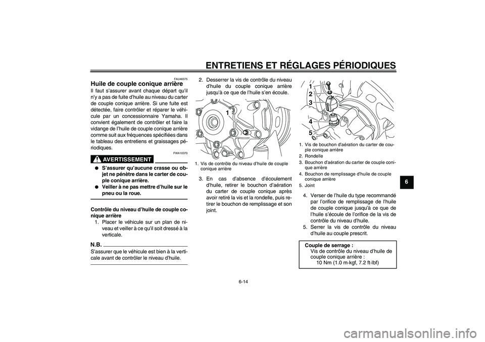 YAMAHA VMAX 2010  Notices Demploi (in French) ENTRETIENS ET RÉGLAGES PÉRIODIQUES
6-14
6
FAU46575
Huile de couple conique arrière Il faut s’assurer avant chaque départ qu’il
n’y a pas de fuite d’huile au niveau du carter
de couple coni