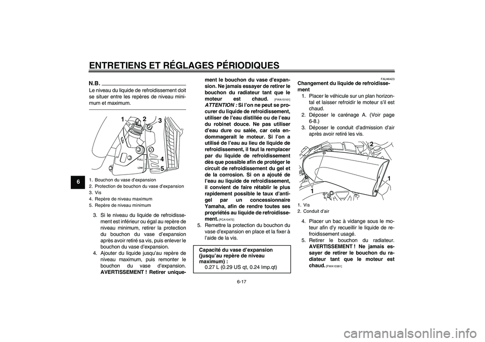 YAMAHA VMAX 2010  Notices Demploi (in French) ENTRETIENS ET RÉGLAGES PÉRIODIQUES
6-17
6
N.B.Le niveau du liquide de refroidissement doit
se situer entre les repères de niveau mini-
mum et maximum.3. Si le niveau du liquide de refroidisse-
ment