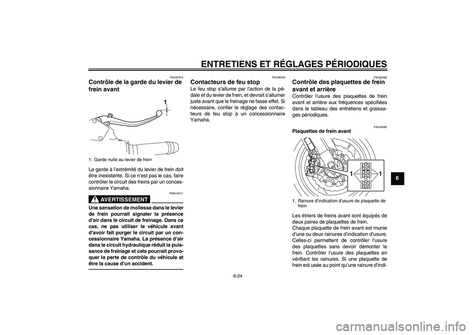 YAMAHA VMAX 2010  Notices Demploi (in French) ENTRETIENS ET RÉGLAGES PÉRIODIQUES
6-24
6
FAU37912
Contrôle de la garde du levier de 
frein avant La garde à l’extrémité du levier de frein doit
être inexistante. Si ce n’est pas le cas, fa