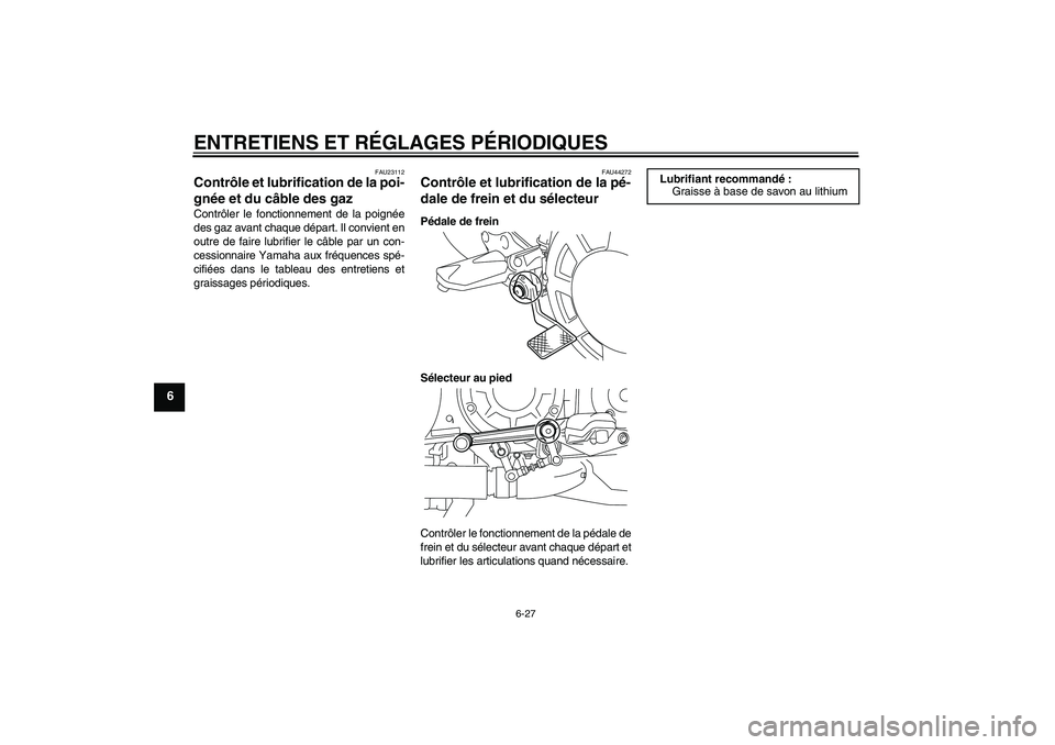 YAMAHA VMAX 2010  Notices Demploi (in French) ENTRETIENS ET RÉGLAGES PÉRIODIQUES
6-27
6
FAU23112
Contrôle et lubrification de la poi-
gnée et du câble des gaz Contrôler le fonctionnement de la poignée
des gaz avant chaque départ. Il convi