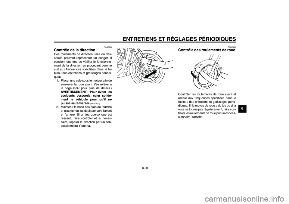 YAMAHA VMAX 2010  Notices Demploi (in French) ENTRETIENS ET RÉGLAGES PÉRIODIQUES
6-30
6
FAU23283
Contrôle de la direction Des roulements de direction usés ou des-
serrés peuvent représenter un danger. Il
convient dès lors de vérifier le f