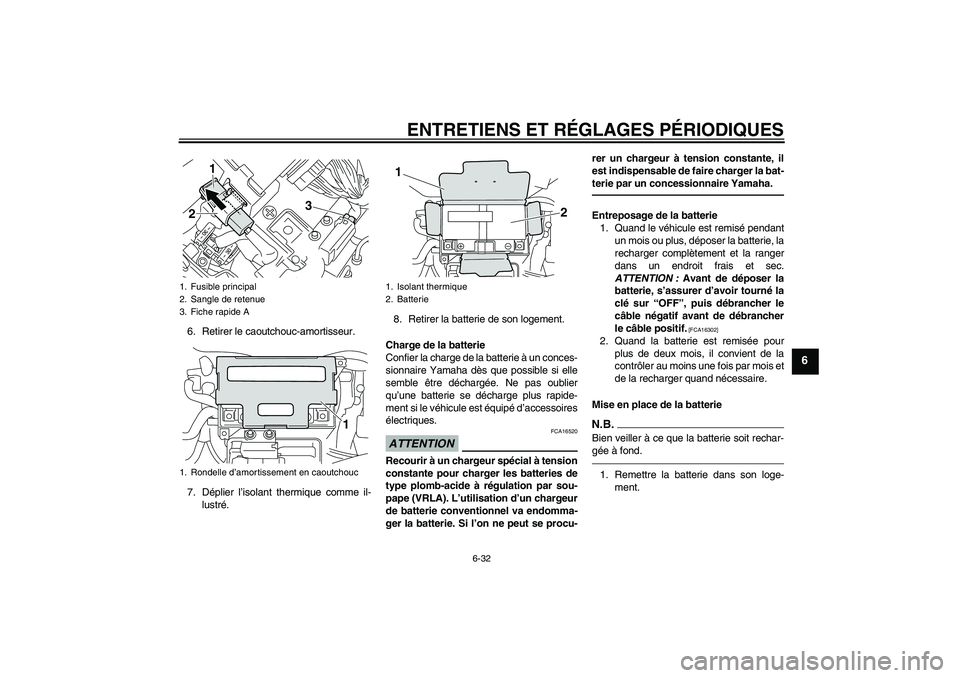 YAMAHA VMAX 2010  Notices Demploi (in French) ENTRETIENS ET RÉGLAGES PÉRIODIQUES
6-32
6
6. Retirer le caoutchouc-amortisseur.
7. Déplier l’isolant thermique comme il-
lustré.8. Retirer la batterie de son logement.
Charge de la batterie
Conf