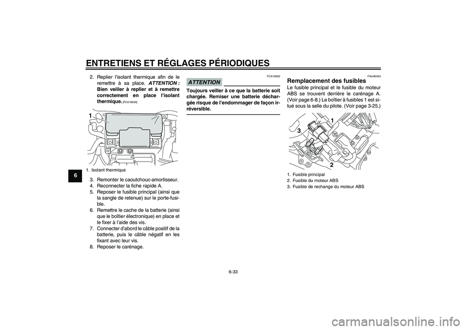 YAMAHA VMAX 2010  Notices Demploi (in French) ENTRETIENS ET RÉGLAGES PÉRIODIQUES
6-33
6
2. Replier l’isolant thermique afin de le
remettre à sa place. ATTENTION :
Bien veiller à replier et à remettre
correctement en place l’isolant
therm