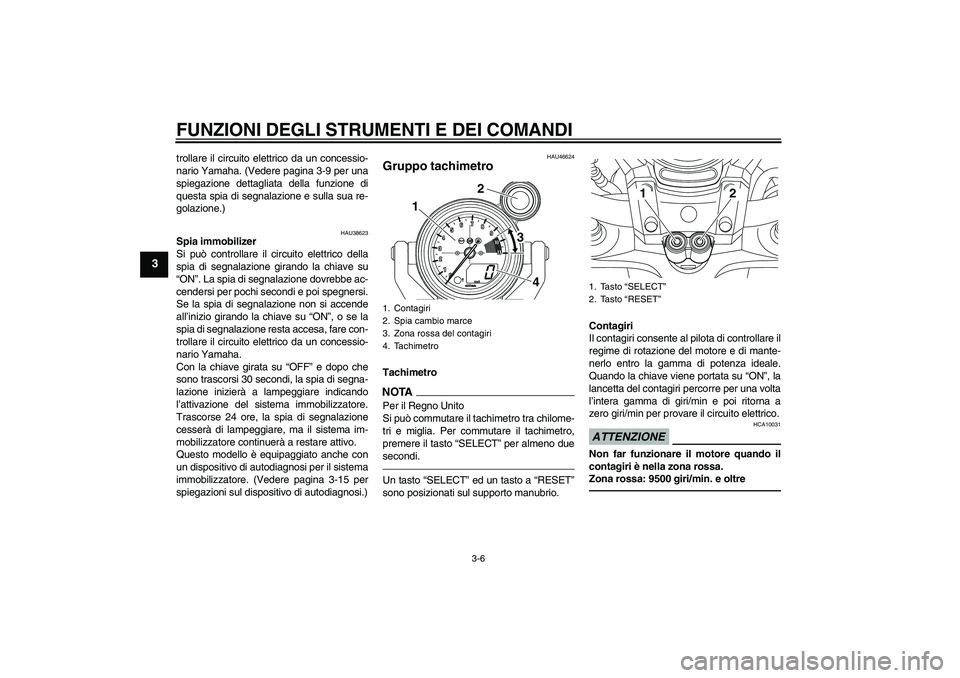 YAMAHA VMAX 2010  Manuale duso (in Italian) FUNZIONI DEGLI STRUMENTI E DEI COMANDI
3-6
3
trollare il circuito elettrico da un concessio-
nario Yamaha. (Vedere pagina 3-9 per una
spiegazione dettagliata della funzione di
questa spia di segnalazi
