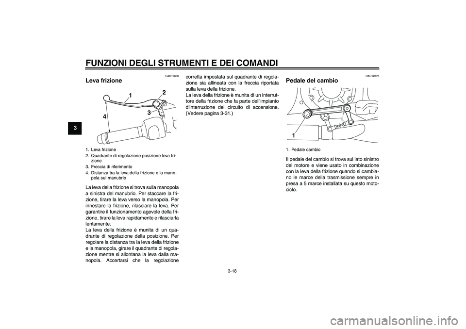 YAMAHA VMAX 2010 Manuale duso (in Italian) FUNZIONI DEGLI STRUMENTI E DEI COMANDI
3-18
3
HAU12830
Leva frizione La leva della frizione si trova sulla manopola
a sinistra del manubrio. Per staccare la fri-
zione, tirare la leva verso la manopol YAMAHA VMAX 2010 Manuale duso (in Italian) FUNZIONI DEGLI STRUMENTI E DEI COMANDI
3-18
3
HAU12830
Leva frizione La leva della frizione si trova sulla manopola
a sinistra del manubrio. Per staccare la fri-
zione, tirare la leva verso la manopol