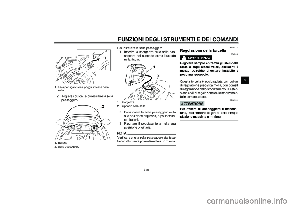 YAMAHA VMAX 2010 Manuale duso (in Italian) FUNZIONI DEGLI STRUMENTI E DEI COMANDI
3-25
3
2. Togliere i bulloni, e poi estrarre la sella
passeggero.Per installare la sella passeggero
1. Inserire la sporgenza sulla sella pas-
seggero nel support YAMAHA VMAX 2010 Manuale duso (in Italian) FUNZIONI DEGLI STRUMENTI E DEI COMANDI
3-25
3
2. Togliere i bulloni, e poi estrarre la sella
passeggero.Per installare la sella passeggero
1. Inserire la sporgenza sulla sella pas-
seggero nel support